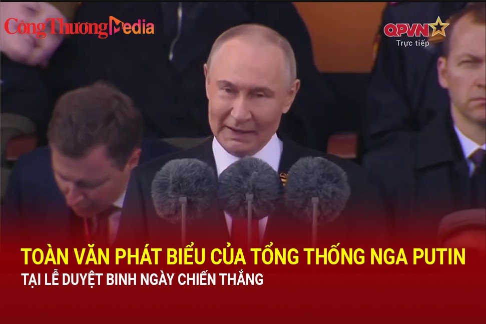 Toàn văn phát biểu của Tổng thống Nga Putin tại Lễ duyệt binh kỷ niệm Ngày chiến thắng
