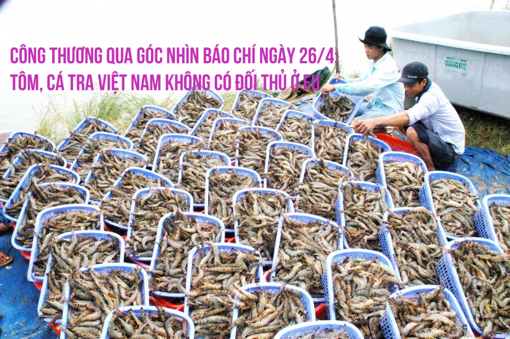 Công Thương qua góc nhìn báo chí ngày 26/4: Tôm, cá tra Việt Nam không có đối thủ ở EU