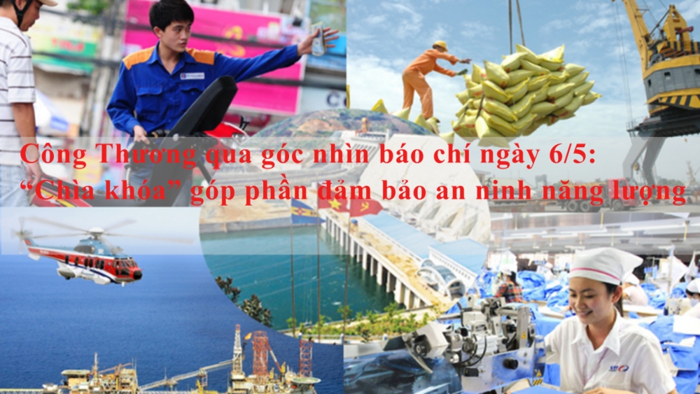 Công Thương qua góc nhìn báo chí ngày 6/5: “Chìa khóa” góp phần đảm bảo an ninh năng lượng