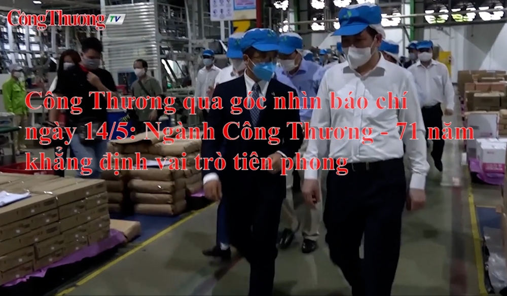 Công Thương qua góc nhìn báo chí ngày 14/5: Ngành Công Thương - 71 năm khẳng định vai trò tiên phong