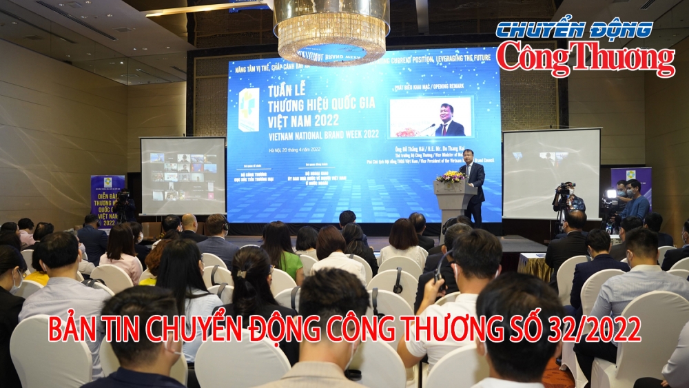 Bản tin Chuyển động Công Thương số 32/2022