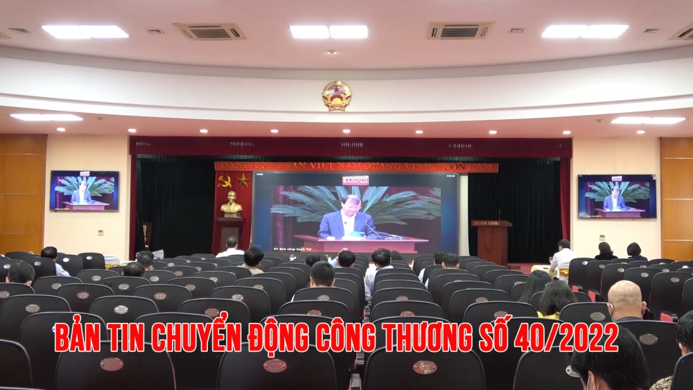 Bản tin Chuyển động Công Thương số 40/2022