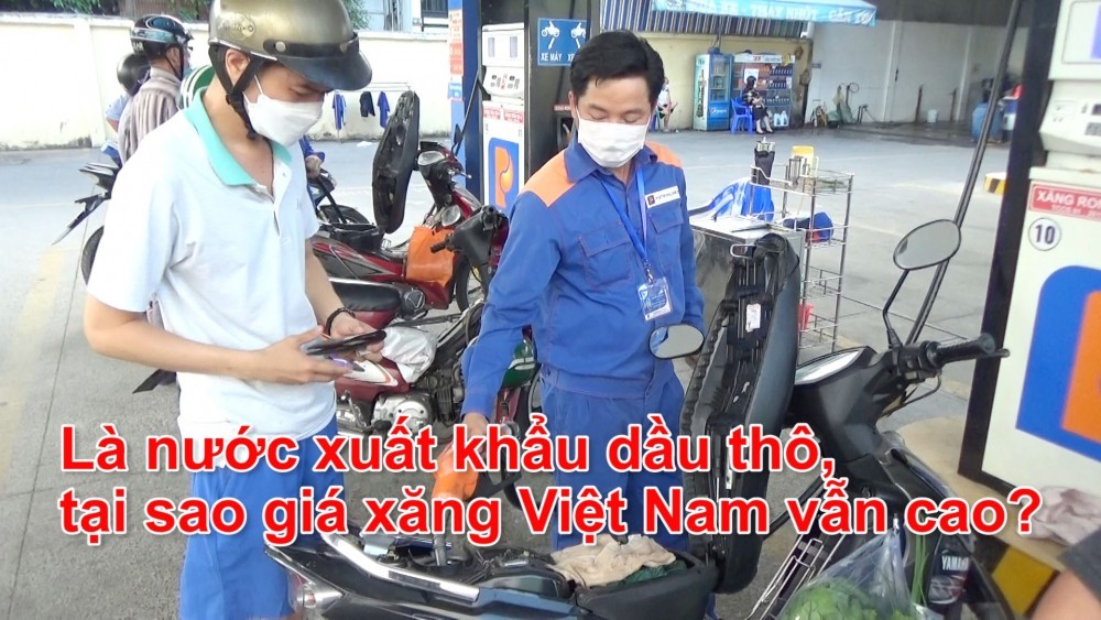 Là nước xuất khẩu dầu thô, tại sao giá xăng Việt Nam vẫn cao?