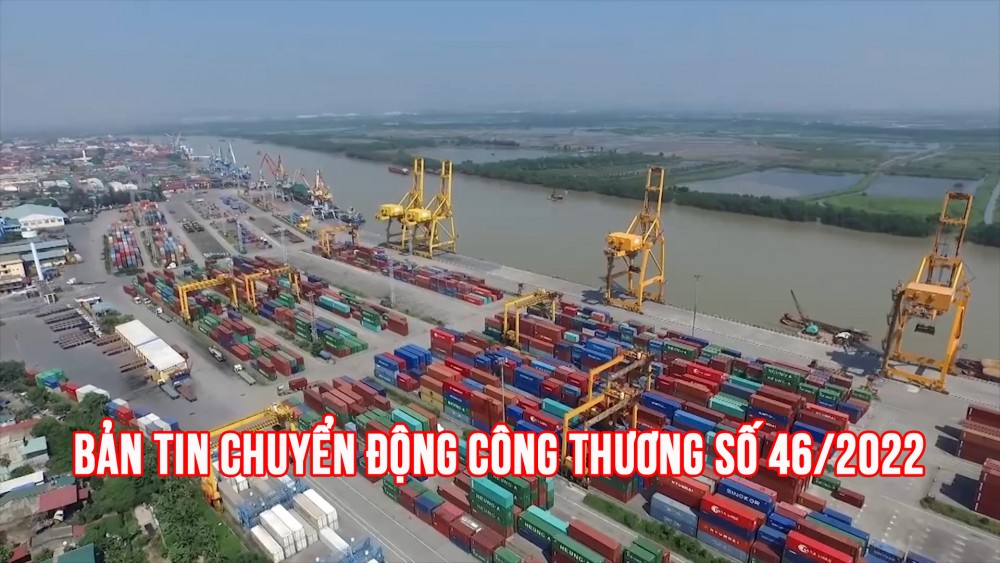 Bản tin Chuyển động Công Thương số 46/2022