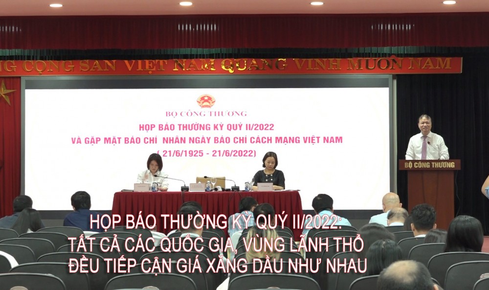 Họp báo thường kỳ Quý II/2022: Tất cả các quốc gia, vùng lãnh thổ đều tiếp cận giá xăng dầu như nhau