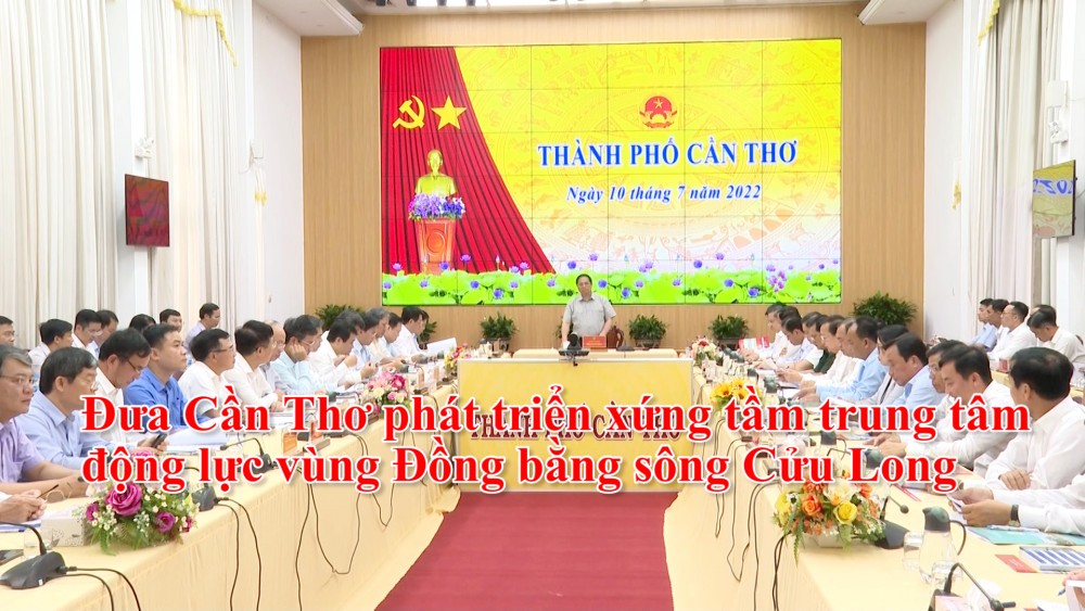 Đưa Cần Thơ phát triển xứng tầm trung tâm động lực vùng Đồng bằng sông Cửu Long