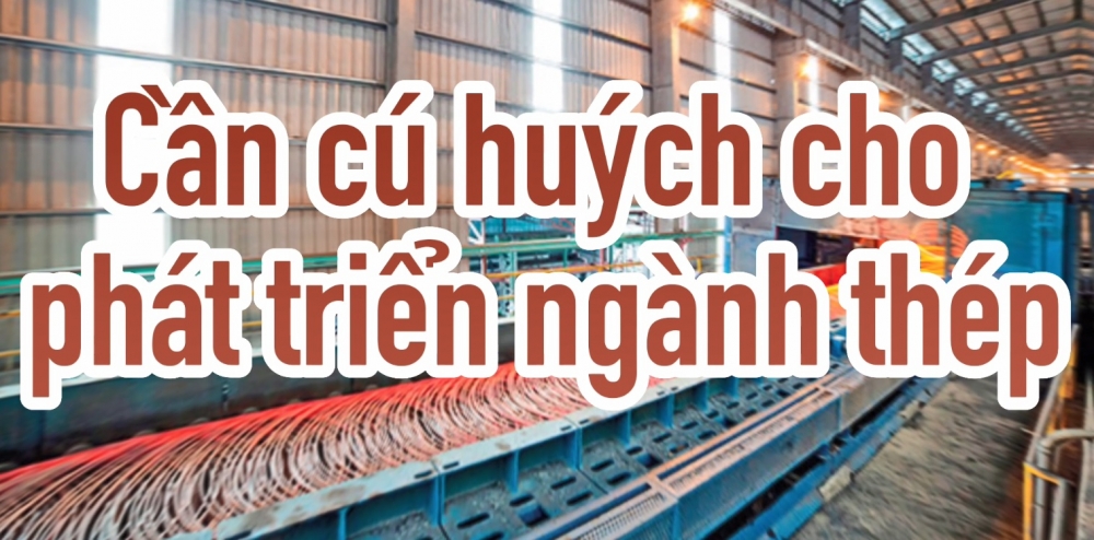 Công Thương qua góc nhìn báo chí ngày 10/5: Cần cú huých cho phát triển ngành thép