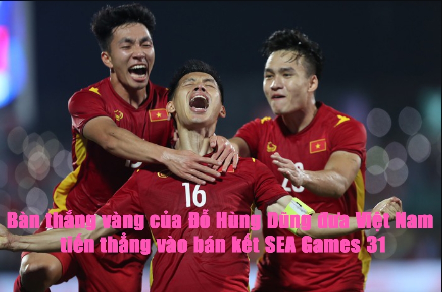 Bàn thắng vàng của Đỗ Hùng Dũng đưa Việt Nam tiến thẳng vào bán kết SEA Games 31