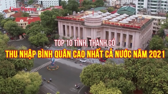 Top 10 tỉnh, thành có thu nhập bình quân cao nhất cả nước năm 2021